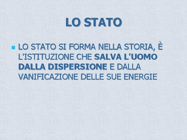 LO STATO n LO STATO SI FORMA NELLA STORIA, È L'ISTITUZIONE CHE SALVA L'UOMO