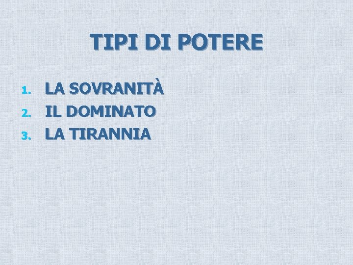 TIPI DI POTERE 1. 2. 3. LA SOVRANITÀ IL DOMINATO LA TIRANNIA 