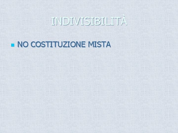 INDIVISIBILITÀ n NO COSTITUZIONE MISTA 