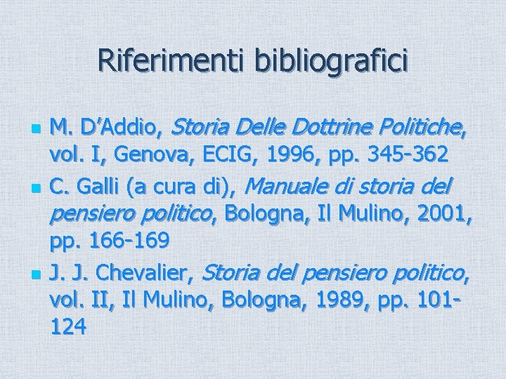 Riferimenti bibliografici n n n M. D’Addio, Storia Delle Dottrine Politiche, vol. I, Genova,