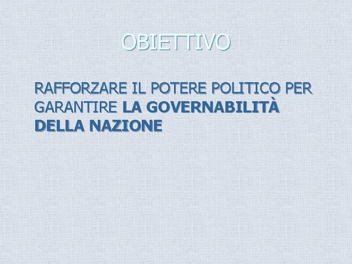 OBIETTIVO RAFFORZARE IL POTERE POLITICO PER GARANTIRE LA GOVERNABILITÀ DELLA NAZIONE 