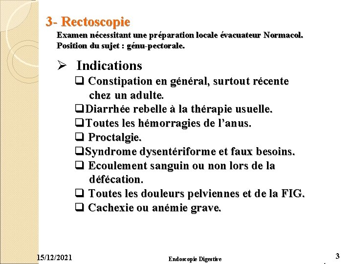 3 - Rectoscopie Examen nécessitant une préparation locale évacuateur Normacol. Position du sujet :