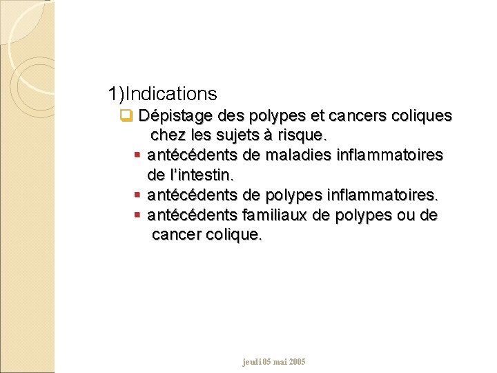 1)Indications q Dépistage des polypes et cancers coliques chez les sujets à risque. §