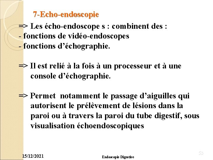 7 -Echo-endoscopie => Les écho-endoscope s : combinent des : - fonctions de vidéo-endoscopes