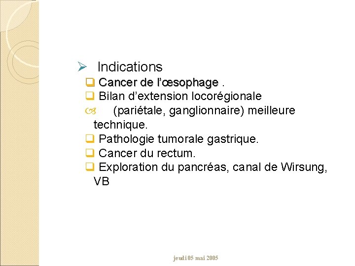 Ø Indications q Cancer de l’œsophage. q Bilan d’extension locorégionale (pariétale, ganglionnaire) meilleure technique.