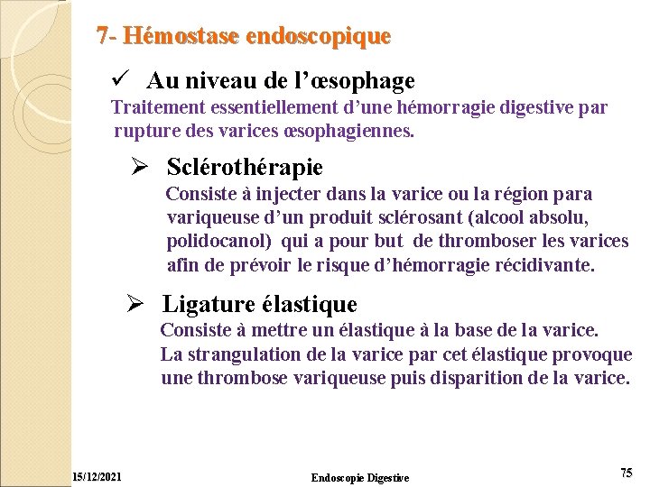 7 - Hémostase endoscopique ü Au niveau de l’œsophage Traitement essentiellement d’une hémorragie digestive