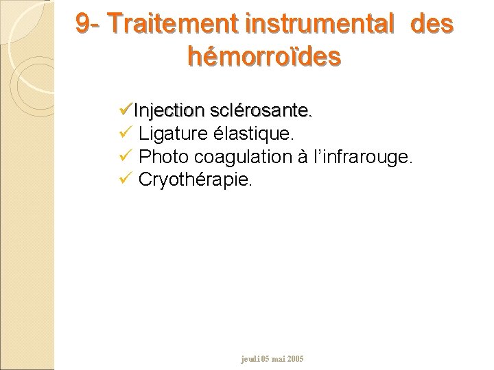 9 - Traitement instrumental des hémorroïdes üInjection sclérosante. ü Ligature élastique. ü Photo coagulation