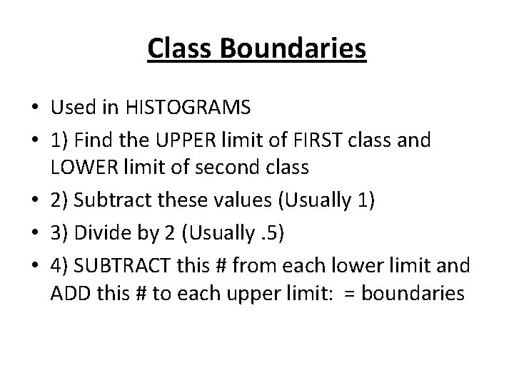 Class Boundaries • Used in HISTOGRAMS • 1) Find the UPPER limit of FIRST