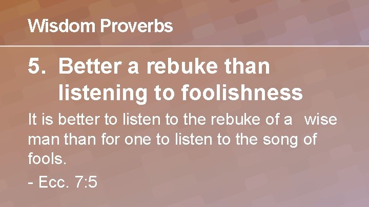 Wisdom Proverbs 5. Better a rebuke than listening to foolishness It is better to