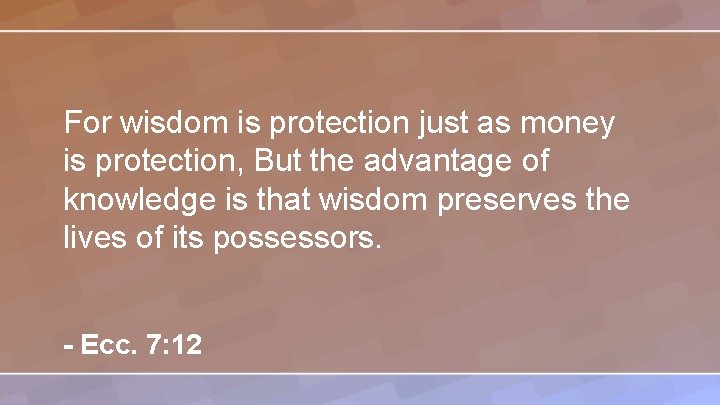 For wisdom is protection just as money is protection, But the advantage of knowledge