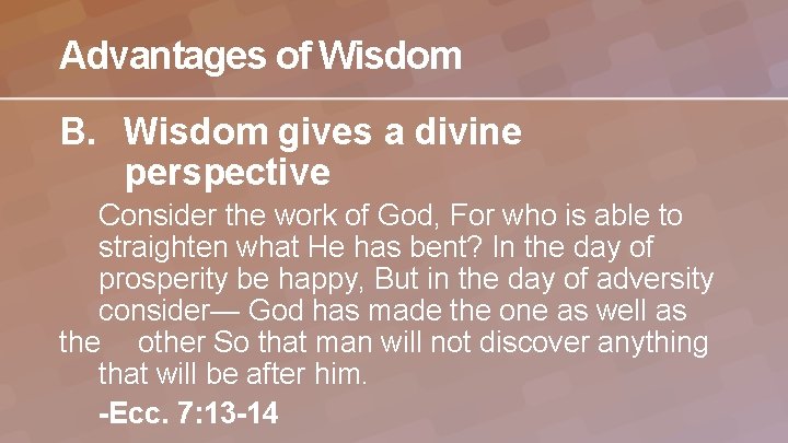 Advantages of Wisdom B. Wisdom gives a divine perspective Consider the work of God,