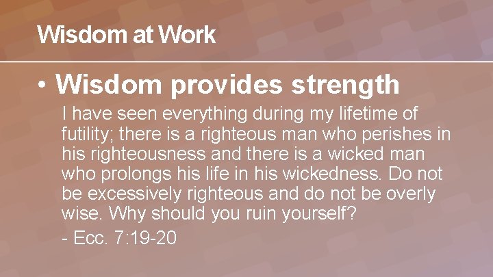 Wisdom at Work • Wisdom provides strength I have seen everything during my lifetime