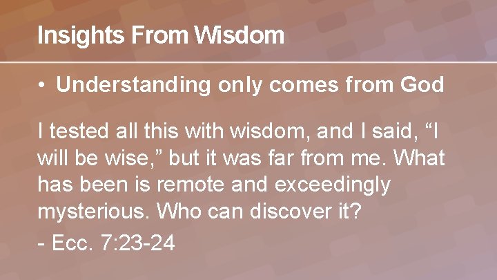 Insights From Wisdom • Understanding only comes from God I tested all this with