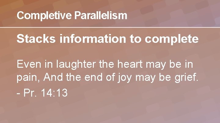 Completive Parallelism Stacks information to complete Even in laughter the heart may be in
