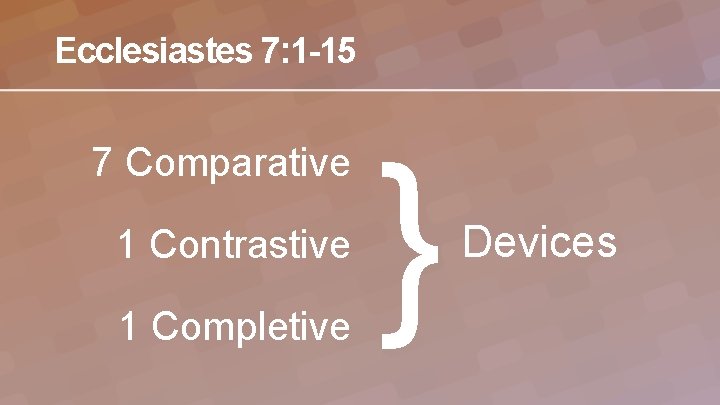 Ecclesiastes 7: 1 -15 7 Comparative 1 Contrastive 1 Completive } Devices 