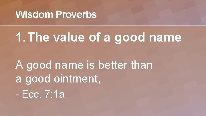 Wisdom Proverbs 1. The value of a good name A good name is better