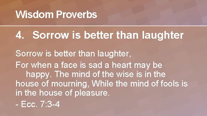 Wisdom Proverbs 4. Sorrow is better than laughter, For when a face is sad