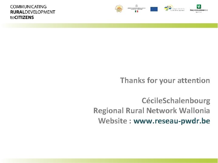 Thanks for your attention Cécile. Schalenbourg Regional Rural Network Wallonia Website : www. reseau-pwdr.