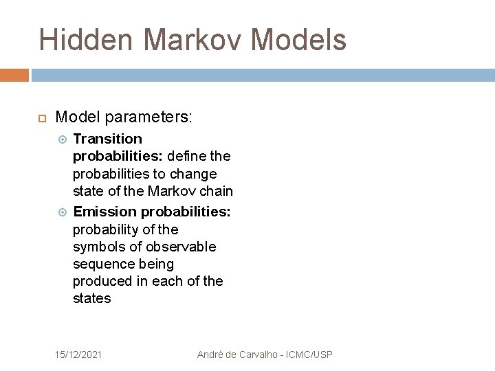 Hidden Markov Models Model parameters: Transition probabilities: define the probabilities to change state of