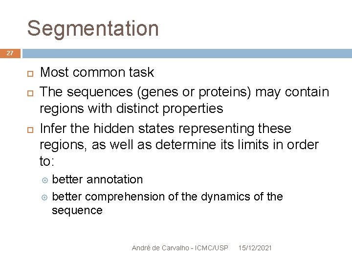 Segmentation 27 Most common task The sequences (genes or proteins) may contain regions with