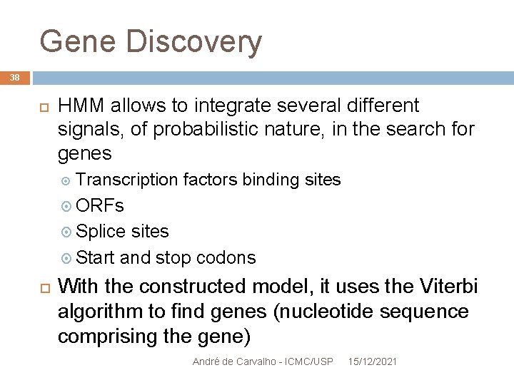 Gene Discovery 38 HMM allows to integrate several different signals, of probabilistic nature, in