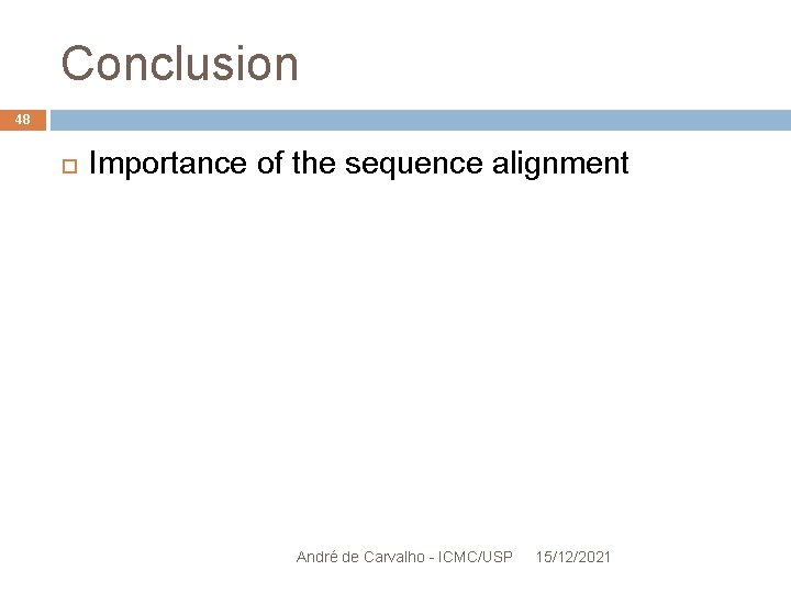 Conclusion 48 Importance of the sequence alignment André de Carvalho - ICMC/USP 15/12/2021 