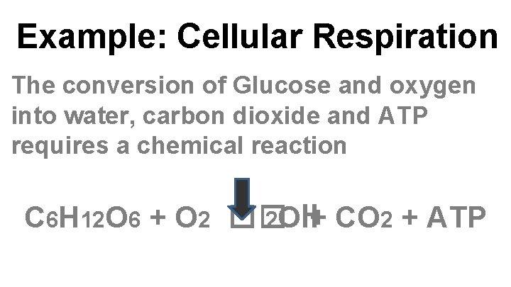 Example: Cellular Respiration The conversion of Glucose and oxygen into water, carbon dioxide and