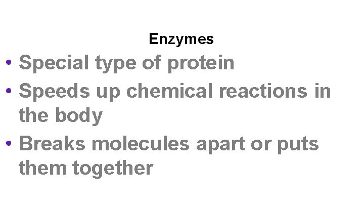 Enzymes • Special type of protein • Speeds up chemical reactions in the body