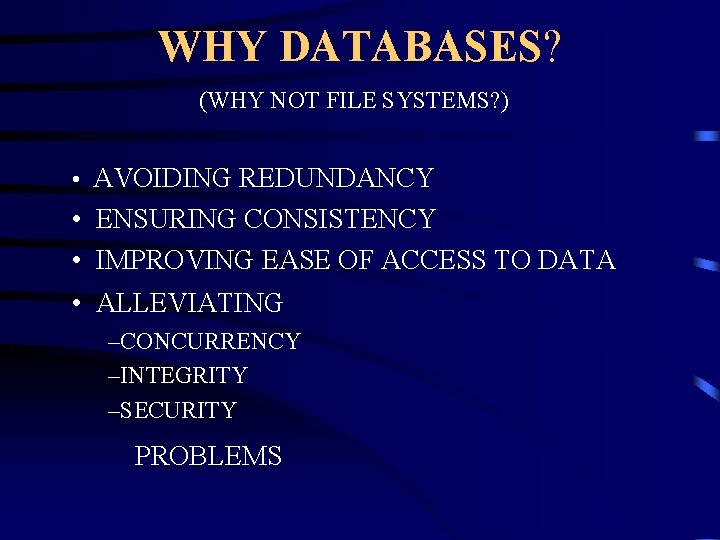 WHY DATABASES? (WHY NOT FILE SYSTEMS? ) • AVOIDING REDUNDANCY • ENSURING CONSISTENCY •