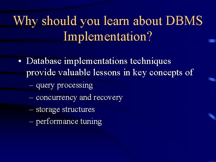 Why should you learn about DBMS Implementation? • Database implementations techniques provide valuable lessons