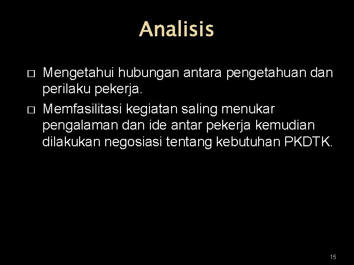 Analisis � � Mengetahui hubungan antara pengetahuan dan perilaku pekerja. Memfasilitasi kegiatan saling menukar