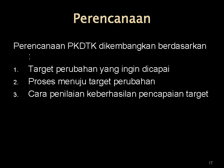 Perencanaan PKDTK dikembangkan berdasarkan : 1. Target perubahan yang ingin dicapai 2. Proses menuju