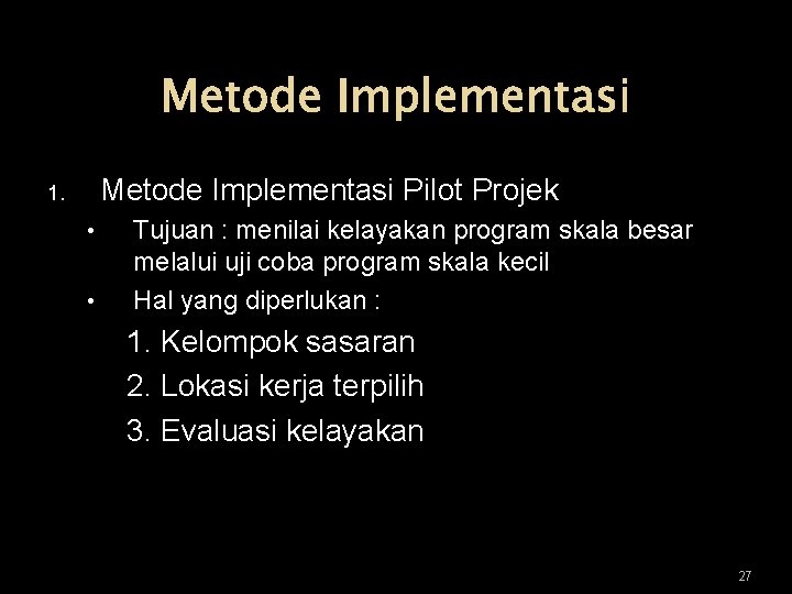 Metode Implementasi Pilot Projek 1. • • Tujuan : menilai kelayakan program skala besar