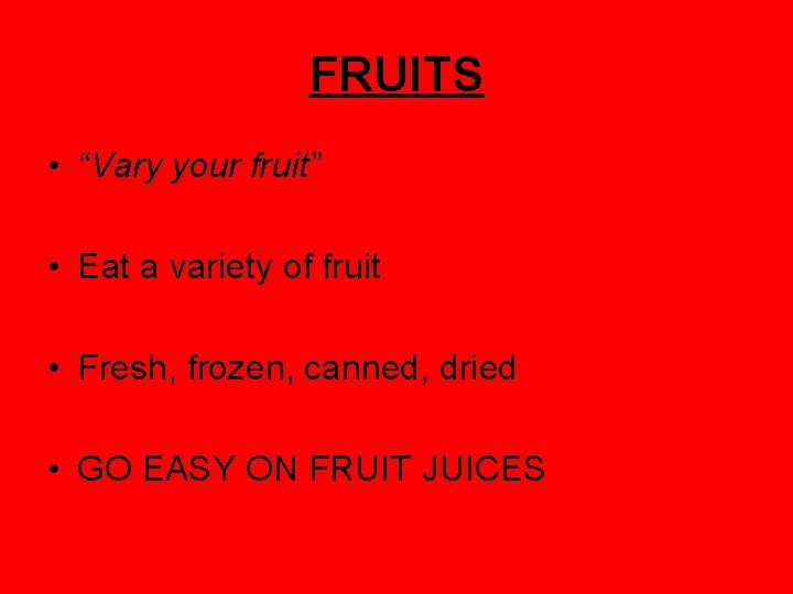 FRUITS • “Vary your fruit” • Eat a variety of fruit • Fresh, frozen,