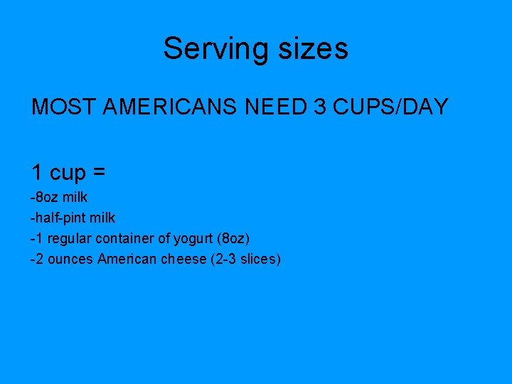 Serving sizes MOST AMERICANS NEED 3 CUPS/DAY 1 cup = -8 oz milk -half-pint