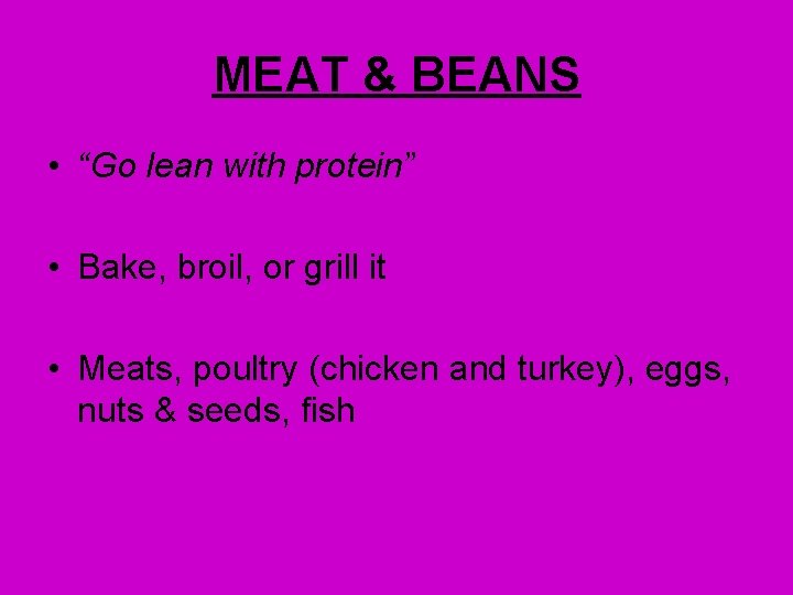 MEAT & BEANS • “Go lean with protein” • Bake, broil, or grill it