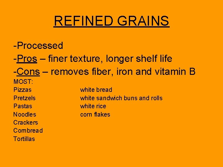 REFINED GRAINS -Processed -Pros – finer texture, longer shelf life -Cons – removes fiber,