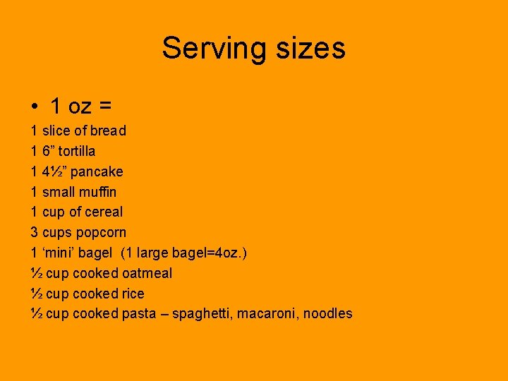 Serving sizes • 1 oz = 1 slice of bread 1 6” tortilla 1
