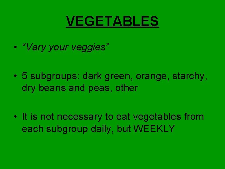 VEGETABLES • “Vary your veggies” • 5 subgroups: dark green, orange, starchy, dry beans