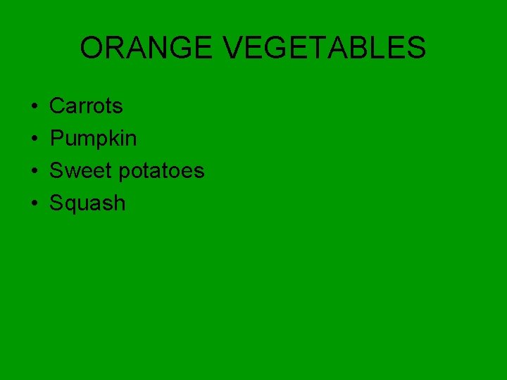 ORANGE VEGETABLES • • Carrots Pumpkin Sweet potatoes Squash 