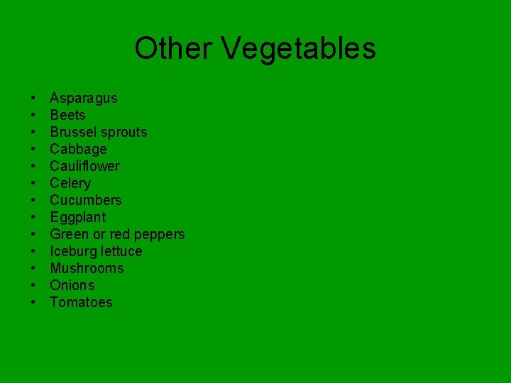 Other Vegetables • • • • Asparagus Beets Brussel sprouts Cabbage Cauliflower Celery Cucumbers