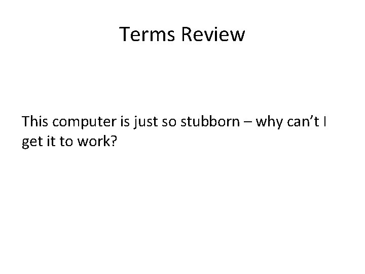 Terms Review This computer is just so stubborn – why can’t I get it