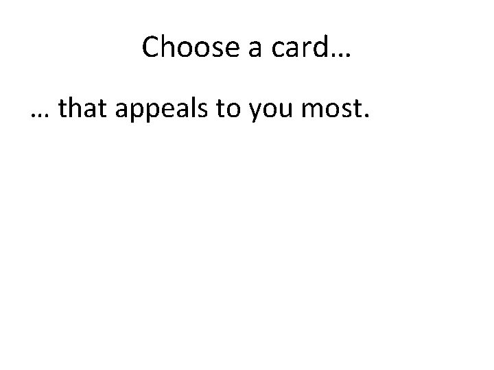 Choose a card… … that appeals to you most. 