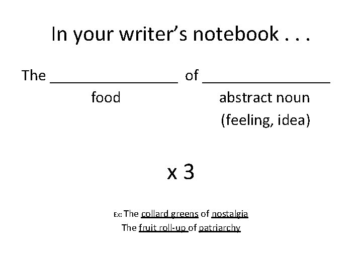 In your writer’s notebook. . . The ________ of ________ food abstract noun (feeling,