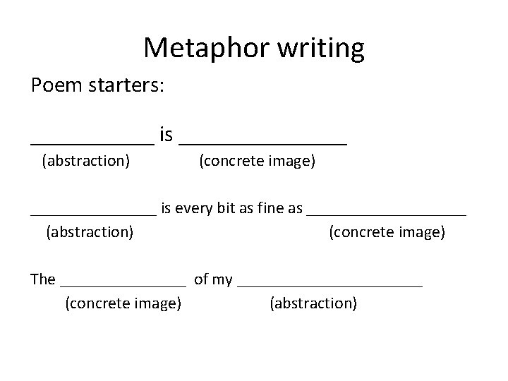 Metaphor writing Poem starters: ______ is ________ (abstraction) (concrete image) ________ is every bit