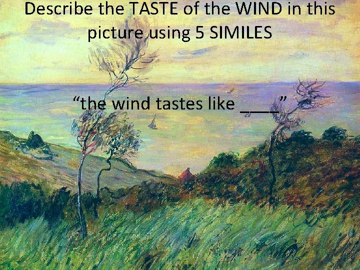 Describe the TASTE of the WIND in this picture using 5 SIMILES “the wind