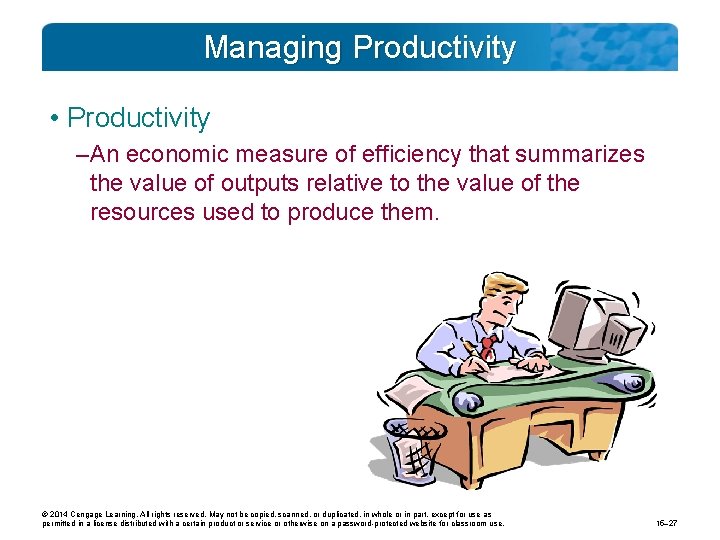 Managing Productivity • Productivity – An economic measure of efficiency that summarizes the value