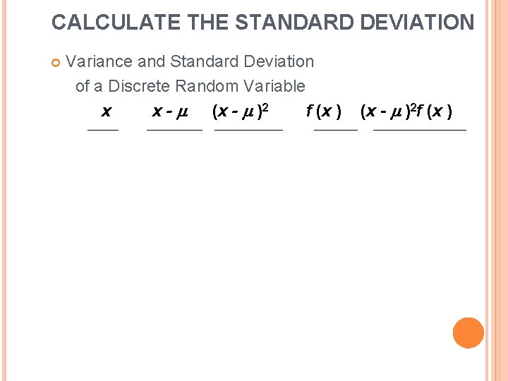 CALCULATE THE STANDARD DEVIATION Variance and Standard Deviation of a Discrete Random Variable x CALCULATE THE STANDARD DEVIATION Variance and Standard Deviation of a Discrete Random Variable x