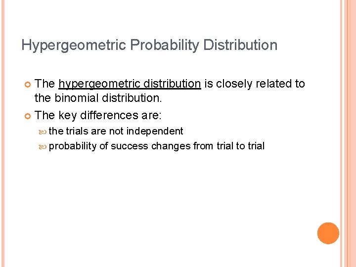 Hypergeometric Probability Distribution The hypergeometric distribution is closely related to the binomial distribution. The