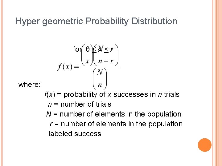 Hyper geometric Probability Distribution for 0 < x < r where: f(x) = probability Hyper geometric Probability Distribution for 0 < x < r where: f(x) = probability